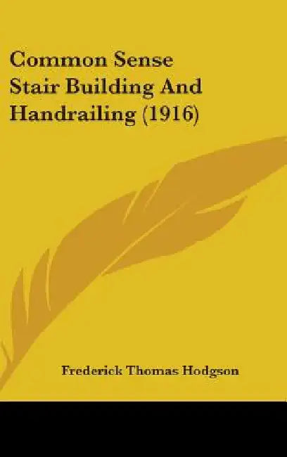 Common Sense Stair Building And Handrailing (1916) by Frederick Thomas Hodgson