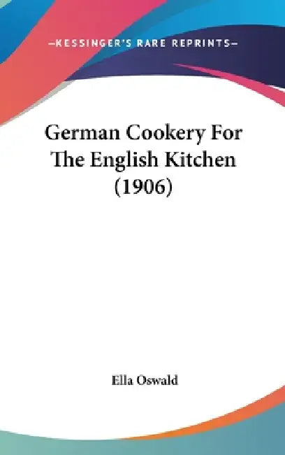 German Cookery For The English Kitchen (1906) by Ella Oswald