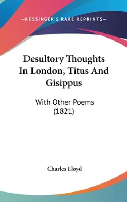 Desultory Thoughts In London, Titus And Gisippus: With Other Poems (1821) by Charles Lloyd