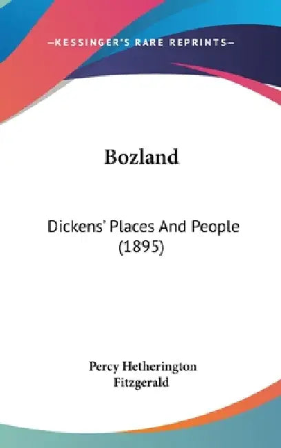 Bozland: Dickens' Places And People (1895) by Percy Hetherington Fitzgerald