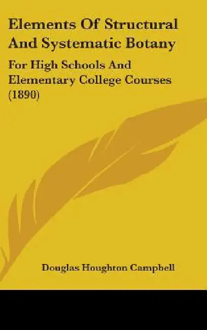 Elements Of Structural And Systematic Botany: For High Schools And Elementary College Courses (1890) by Douglas Houghton Campbell
