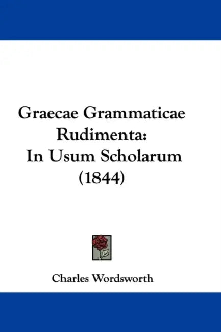 Graecae Grammaticae Rudimenta: In Usum Scholarum (1844) by Charles Wordsworth