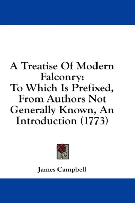 A Treatise Of Modern Falconry: To Which Is Prefixed, From Authors Not Generally Known, An Introduction (1773) by James Campbell