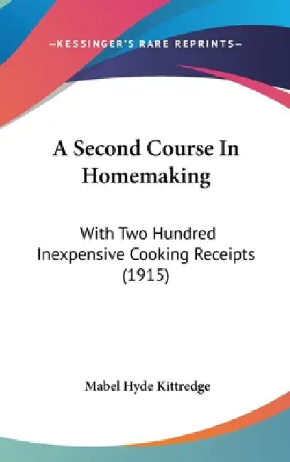 A Second Course In Homemaking: With Two Hundred Inexpensive Cooking Receipts (1915) by Mabel Hyde Kittredge