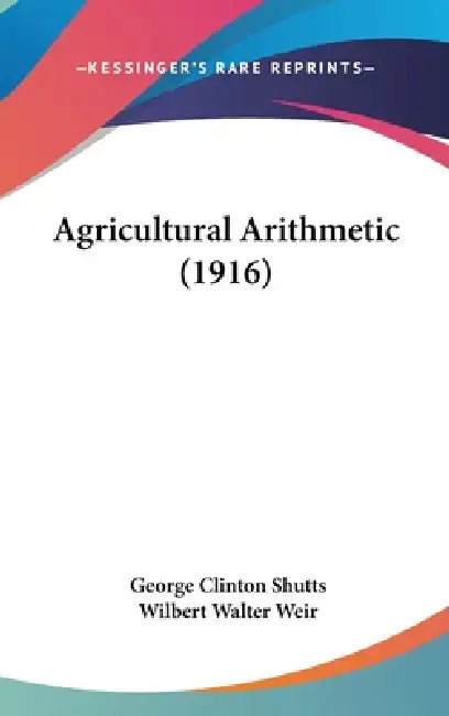 Agricultural Arithmetic (1916) by George Clinton Shutts, Wilbert Walter Weir