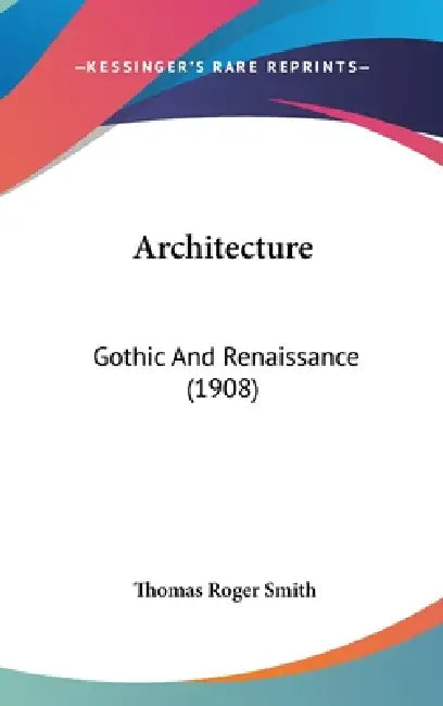 Architecture: Gothic And Renaissance (1908) by Thomas Roger Smith
