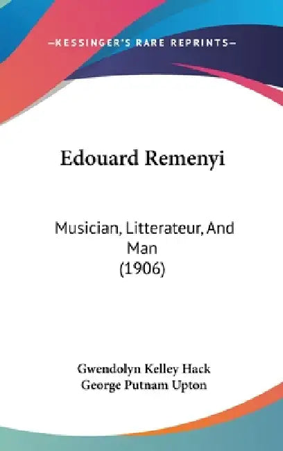 Edouard Remenyi: Musician, Litterateur, And Man (1906) by Gwendolyn Kelley Hack, George Putnam Upton