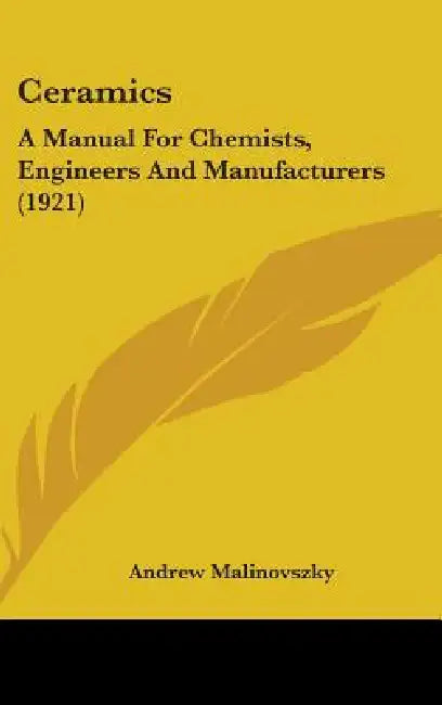 Ceramics: A Manual For Chemists, Engineers And Manufacturers (1921) by Andrew Malinovszky