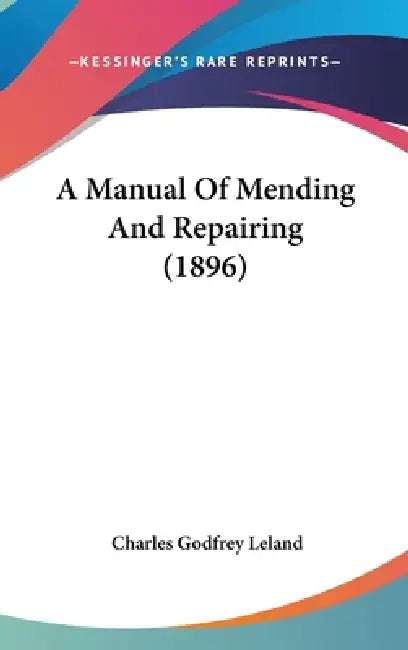A Manual Of Mending And Repairing (1896) by Charles Godfrey Leland