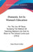 Domestic Art In Woman's Education: For The Use Of Those Studying The Method Of Teaching Domestic Art And Its Place In The School Curriculum (1911) by Anna Maria Cooley