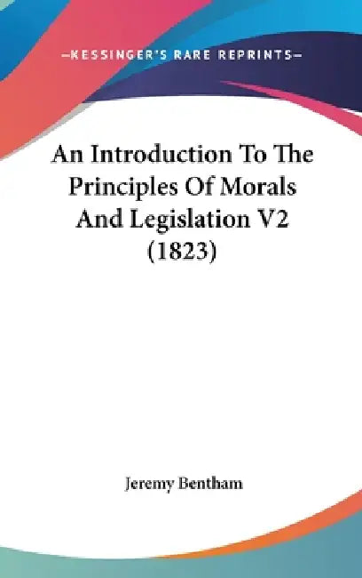 An Introduction To The Principles Of Morals And Legislation V2 (1823) by Jeremy Bentham