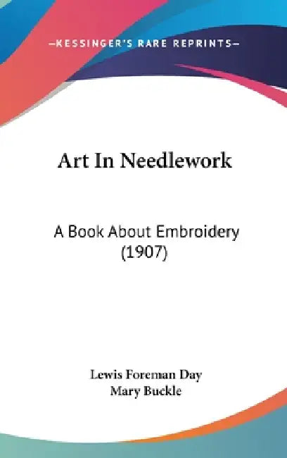Art In Needlework: A Book About Embroidery (1907) by Lewis Foreman Day, Mary Buckle