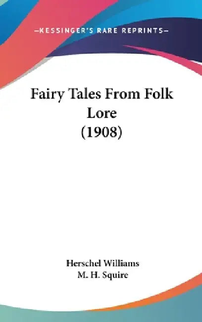 Fairy Tales From Folk Lore (1908) by Herschel Williams, M. H. Squire