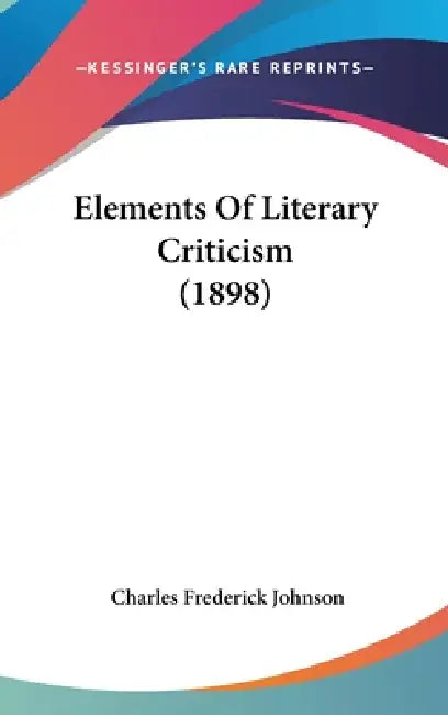 Elements Of Literary Criticism (1898) by Charles Frederick Johnson