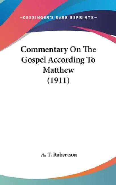 Commentary On The Gospel According To Matthew (1911) by A. T. Robertson