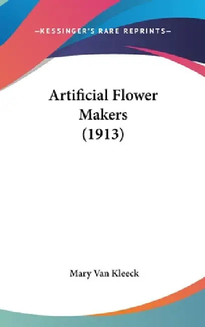 Artificial Flower Makers (1913) by Mary Van Kleeck