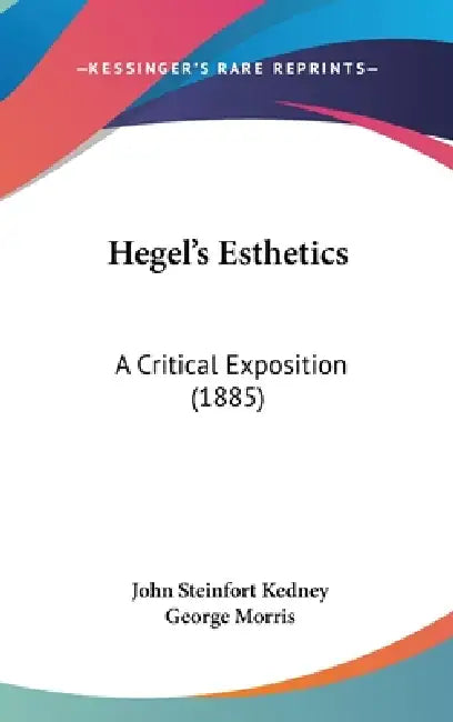 Hegel's Esthetics: A Critical Exposition (1885) by John Steinfort Kedney, George Morris
