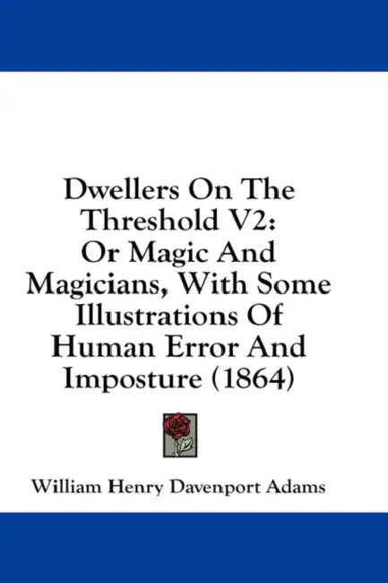 Dwellers On The Threshold V2: Or Magic And Magicians, With Some Illustrations Of Human Error And Imposture (1864) by William Henry Davenport Adams