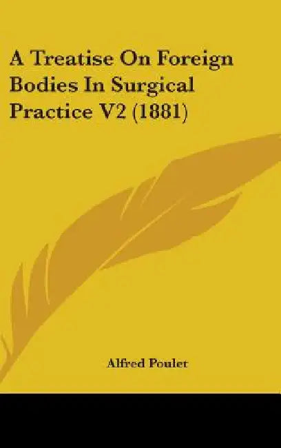 A Treatise On Foreign Bodies In Surgical Practice V2 (1881) by Alfred Poulet