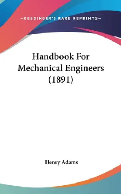 Handbook For Mechanical Engineers (1891) by Henry Adams