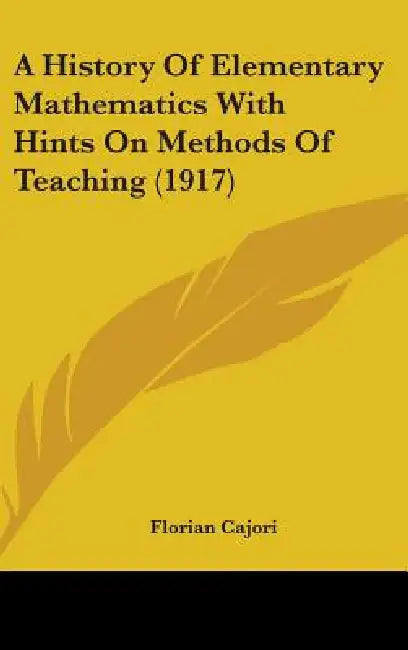 A History Of Elementary Mathematics With Hints On Methods Of Teaching (1917) by Florian Cajori