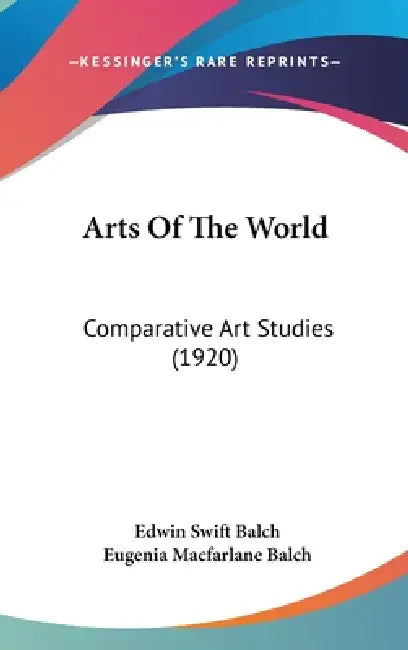 Arts Of The World: Comparative Art Studies (1920) by Edwin Swift Balch, Eugenia MacFarlane Balch