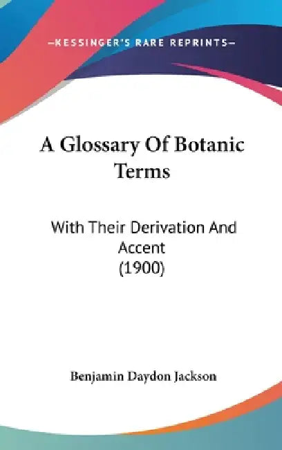 A Glossary Of Botanic Terms: With Their Derivation And Accent (1900) by Benjamin Daydon Jackson