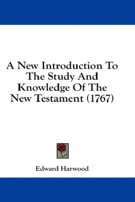 A New Introduction To The Study And Knowledge Of The New Testament (1767) by Edward Harwood