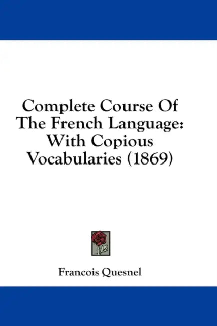 Complete Course Of The French Language: With Copious Vocabularies (1869) by Francois Quesnel