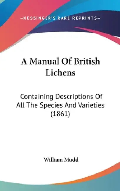 A Manual Of British Lichens: Containing Descriptions Of All The Species And Varieties (1861) by William Mudd