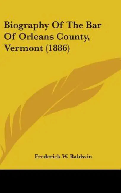 Biography Of The Bar Of Orleans County, Vermont (1886) by Frederick W. Baldwin