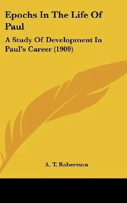Epochs In The Life Of Paul: A Study Of Development In Paul's Career (1909) by A. T. Robertson
