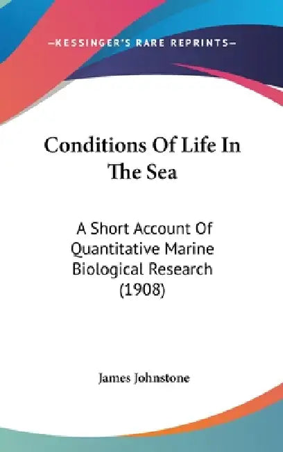 Conditions Of Life In The Sea: A Short Account Of Quantitative Marine Biological Research (1908) by James Johnstone