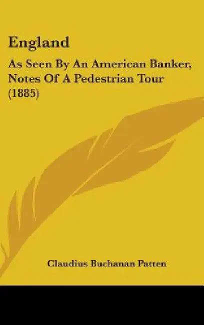 England: As Seen By An American Banker, Notes Of A Pedestrian Tour (1885) by Claudius Buchanan Patten