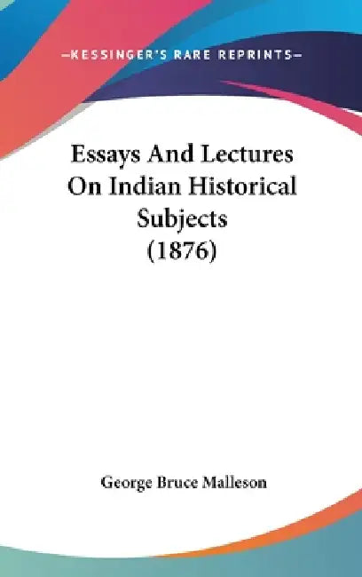 Essays And Lectures On Indian Historical Subjects (1876) by George Bruce Malleson