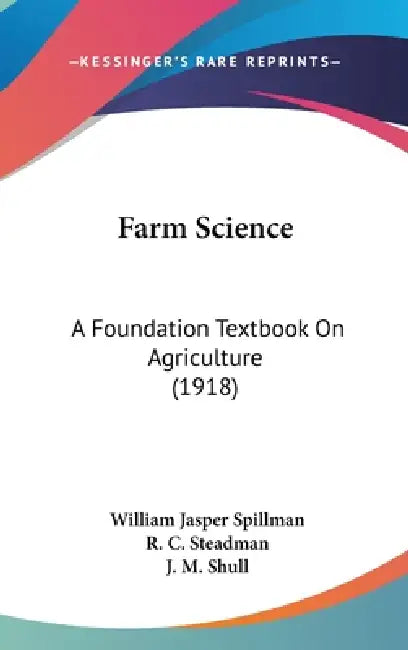 Farm Science: A Foundation Textbook On Agriculture (1918) by William Jasper Spillman, R. C. Steadman, J. M. Shull