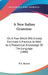 A New Italian Grammar: On A Plan Which Will Greatly Facilitate A Practical As Well As A Theoretical Knowledge Of The Language (1880) by P. L. Rosteri