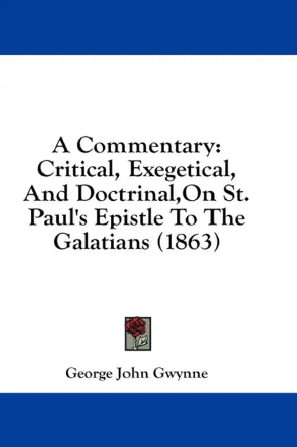 A Commentary: Critical, Exegetical, And Doctrinal, On St. Paul's Epistle To The Galatians (1863) by George John Gwynne
