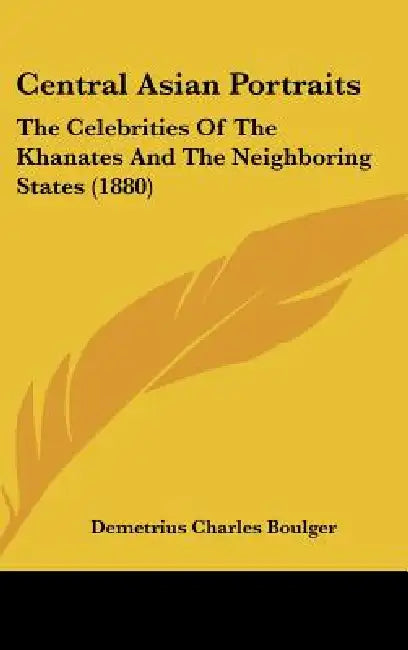 Central Asian Portraits: The Celebrities Of The Khanates And The Neighboring States (1880) by Demetrius Charles Boulger