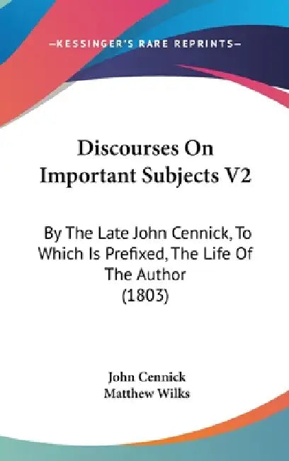 Discourses On Important Subjects V2: By The Late John Cennick, To Which Is Prefixed, The Life Of The Author (1803) by John Cennick, Matthew Wilks