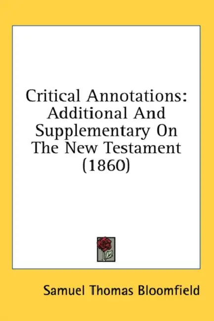 Critical Annotations: Additional And Supplementary On The New Testament (1860) by Samuel Thomas Bloomfield