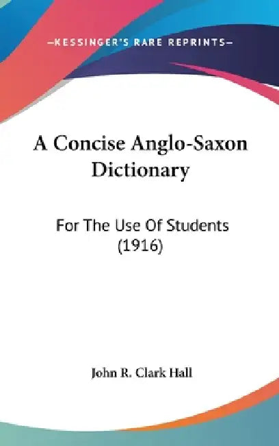 A Concise Anglo-Saxon Dictionary: For The Use Of Students (1916) by John R. Clark Hall