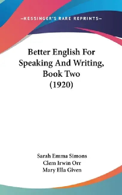 Better English For Speaking And Writing, Book Two (1920) by Sarah Emma Simons, Clem Irwin Orr, Mary Ella Given