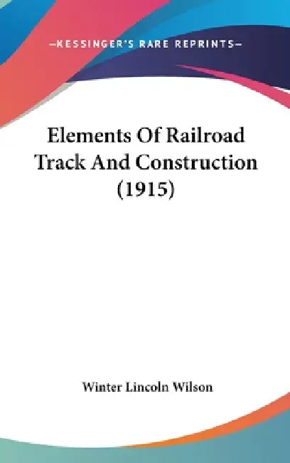 Elements Of Railroad Track And Construction (1915) by Winter Lincoln Wilson