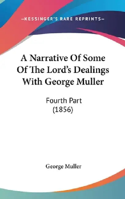 A Narrative Of Some Of The Lord's Dealings With George Muller: Fourth Part (1856) by George Muller
