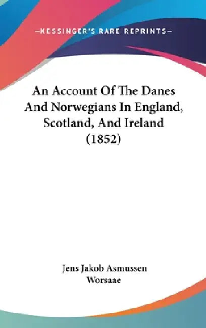 An Account Of The Danes And Norwegians In England, Scotland, And Ireland (1852) by Jens Jakob Asmussen Worsaae