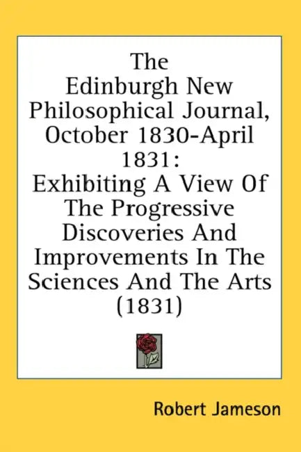The Edinburgh New Philosophical Journal, October 1830-April 1831: Exhibiting A View Of The Progressive Discoveries And Improvements In The Sciences An by Robert Jameson