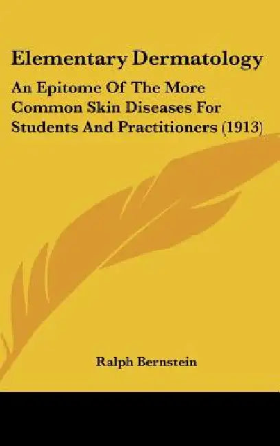 Elementary Dermatology: An Epitome Of The More Common Skin Diseases For Students And Practitioners (1913) by Ralph Bernstein