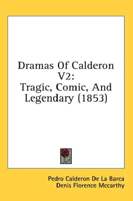 Dramas Of Calderon V2: Tragic, Comic, And Legendary (1853) by Pedro Calderon de La Barca, Denis Florence McCarthy