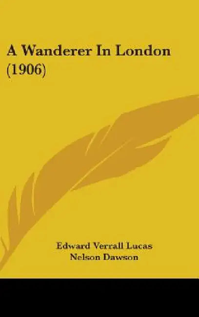 A Wanderer In London (1906) by Edward Verrall Lucas, Nelson Dawson